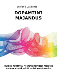 Title: Dopamiini majandus: Kuidas naudingu neurotransmitter mõjutab meie otsuseid ja käitumist igapäevaelus, Author: Stefano Calicchio