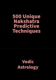 Title: 500 Unique Nakshatra Predictive Techniques: Vedic Astrology, Author: SAKET SHAH