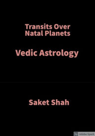 Title: Transits Over Natal Planets: Vedic Astrology, Author: Saket Shah