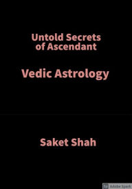 Title: Untold Secrets of Ascendant: Vedic Astrology, Author: Saket Shah