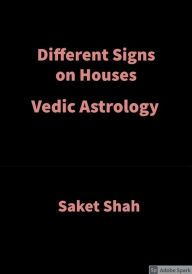 Title: Different Signs on Houses: Vedic Astrology, Author: Saket Shah