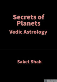 Title: Secrets of Planets: Vedic Astrology, Author: Saket Shah