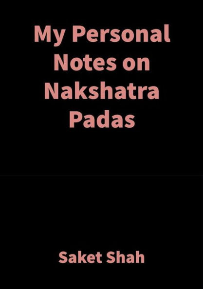 My Personal Notes on Nakshatra Padas: Vedic Astrology