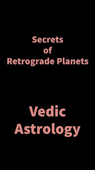 Secrets of Retrograde Planets: Vedic Astrology