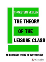 Title: The Theory of the Leisure Class: An Economic Study of Institutions, Author: Thorstein Veblen