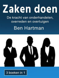 Title: Zaken doen: De kracht van onderhandelen, overreden en overtuigen, Author: Ben Hartman