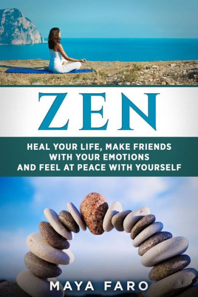 Zen: Heal Your Life, Make Friends with Your Emotions and Feel at Peace with Yourself