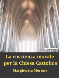 Title: La coscienza morale per la Chiesa Cattolica, Author: Margherita Merone