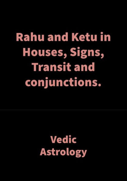 Rahu And Ketu In Houses Signs Transit And Conjunctions Vedic Astrology By Saket Shah Ebook 3846