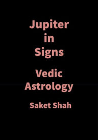 Title: Jupiter in Signs: Vedic Astrology, Author: Saket Shah