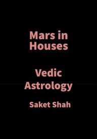 Title: Mars in Houses: Vedic Astrology, Author: Saket Shah