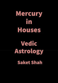 Title: Mercury in Houses: Vedic Astrology, Author: Saket Shah