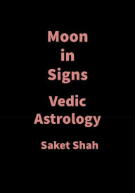 Title: Moon in Signs: Vedic Astrology, Author: Saket Shah