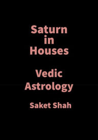 Title: Saturn in Houses: Vedic Astrology, Author: Saket Shah