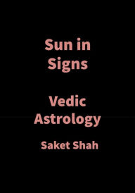 Title: Sun in Signs: Vedic Astrology, Author: Saket Shah