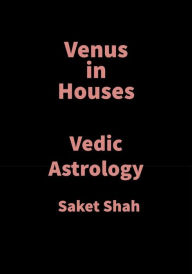 Title: Venus in Houses: Vedic Astrology, Author: Saket Shah