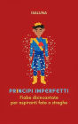 Principi imperfetti: Fiabe disincantate per aspiranti fate o streghe
