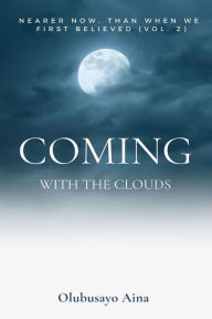 Title: Venir avec les nuages: Plus proche maintenant que lorsque nous avons cru pour la première fois (Volume 2), Author: Olubusayo Aina