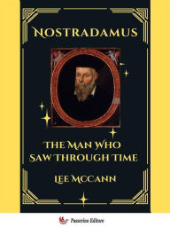 Title: Nostradamus, The Man Who Saw Through Time, Author: Lee McCann