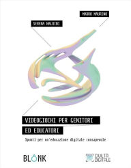 Title: Videogiochi per genitori ed educatori: Spunti per un'educazione digitale consapevole, Author: Serena Naldini