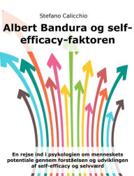 Title: Albert Bandura og self-efficacy-faktoren: En rejse ind i psykologien om menneskets potentiale gennem forståelsen og udviklingen af self-efficacy og selvværd, Author: Stefano Calicchio