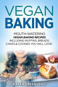 Title: Vegan Baking: Mouth-Watering Vegan Baking Recipes Including Muffins, Breads, Cakes & Cookies You Will Love!, Author: Karen Greenvang