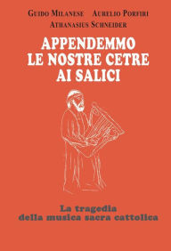 Title: Appendemmo le nostre cetre ai salici: La tragedia della musica sacra cattolica, Author: Guido Milanese