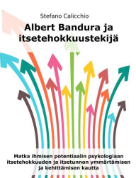 Title: Albert Bandura ja itsetehokkuustekijä: Matka ihmisen potentiaalin psykologiaan itsetehokkuuden ja itsetunnon ymmärtämisen ja kehittämisen kautta, Author: Stefano Calicchio