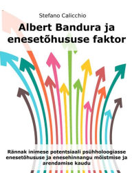 Title: Albert Bandura ja enesetõhususe faktor: Rännak inimese potentsiaali psühholoogiasse enesetõhususe ja enesehinnangu mõistmise ja arendamise kaudu, Author: Stefano Calicchio