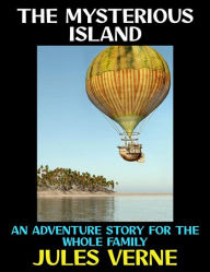 Title: The Mysterious Island: An Adventure Story For The Whole Family, Author: Jules Verne