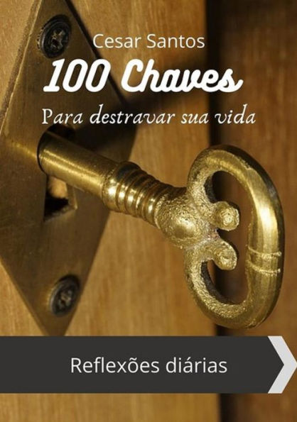 100 Chaves para destravar sua vida: Reflexões diárias
