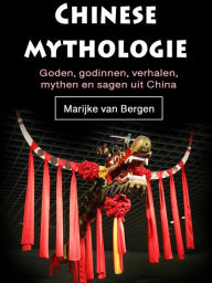 Title: Chinese mythologie: Goden, godinnen, verhalen, mythen en sagen uit China, Author: Marijke van Bergen