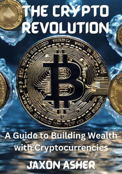 The Crypto Revolution: A Guide to Building Wealth with Cryptocurrencies