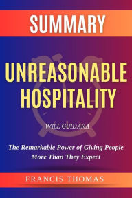 Title: Summary Of Unreasonable Hospitality By Will Guidara:The Remarkable Power of Giving People More Than They Expect: A Comprehensive Summary, Author: thomas francis