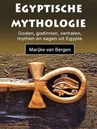 Title: Egyptische mythologie: Goden, godinnen, verhalen, mythen en sagen uit Egypte, Author: Marijke van Bergen