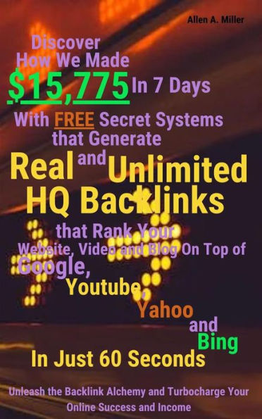Discover How We Made $15,775 In 7 Days With Free Secret Systems that Generates Real and Unlimited HQ Backlinks that Rank Your Website, Video and Blog On Top of Google, Youtube, Yahoo and Bing In Just 60 Seconds: Unleash the Backlink Alchemy and Turbocharg