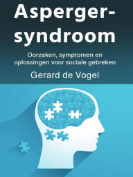 Title: Aspergersyndroom: Oorzaken, symptomen en oplossingen voor sociale gebreken, Author: Gerard de Vogel