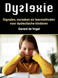 Title: Dyslexie: Signalen, oorzaken en leermethoden voor dyslectische kinderen, Author: Gerard de Vogel