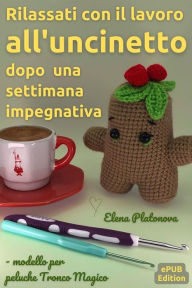 Title: Rilassati con il lavoro all'uncinetto dopo una settimana impegnativa - modello per peluche Tronco Magico: Schemi da seguire per creare un meraviglioso giocattolo all'uncinetto, Author: Elena Platonova