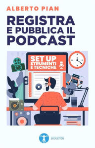 Title: Registra e pubblica il podcast: Set up strumenti tecniche, Author: Alberto Pian