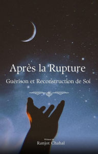 Title: Après la Rupture : Guérison et Reconstruction de Soi, Author: Ranjot Singh Chahal