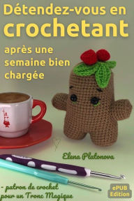 Title: Détendez-vous en crochetant après une semaine bien chargée - patron de crochet pour un Tronc Magique: Créez un jouet au crochet en un seul week-end, que ce soit pour vous ou pour offrir à vos amis, Author: Elena Platonova