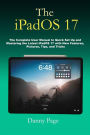 The iPadOS 17: The Complete User Manual to Quick Set Up and Mastering the iPadOS 17 with New Features, Pictures, Tips, and Tricks