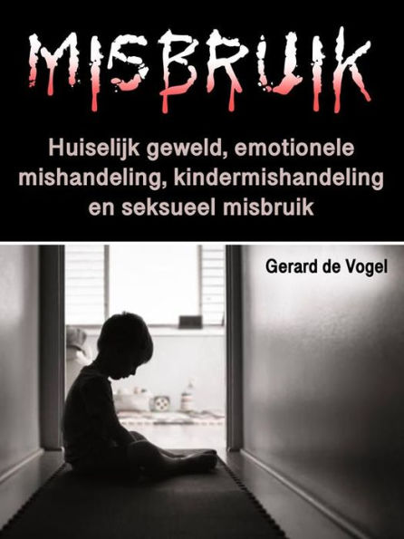 Misbruik: Huiselijk geweld, emotionele mishandeling, kindermishandeling en seksueel misbruik