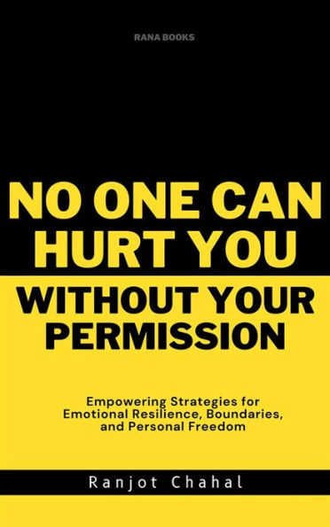 No One Can Hurt You Without Your Permission: Empowering Strategies for Emotional Resilience, Boundaries, and Personal Freedom