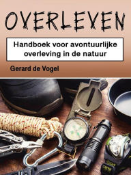Title: Overleven: Handboek voor avontuurlijke overleving in de natuur, Author: Gerard de Vogel