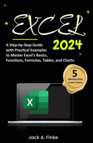 Title: Excel: A Step-by-Step Guide with Practical Examples to Master Excel's Basics, Functions, Formulas, Tables, and Charts, Author: Jack A. Finke