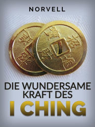 Title: Die Wundersame Kraft des I Ching (Übersetzt), Author: Norvell