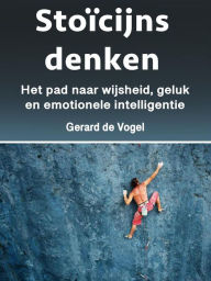 Title: Stoi?cijns denken: Het pad naar wijsheid, geluk en emotionele intelligentie, Author: Gerard de Vogel