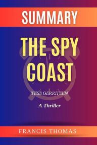 Title: Summary of The Spy Coast by Tess Gerritsen:A Thriller: A Comprehensive Summary, Author: thomas francis